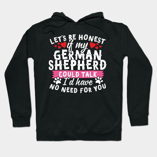 Lets Be Honest If My German Shepherd Could Talk Hoodie by thingsandthings